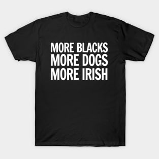 More Blacks, More Dogs, More Irish T-Shirt